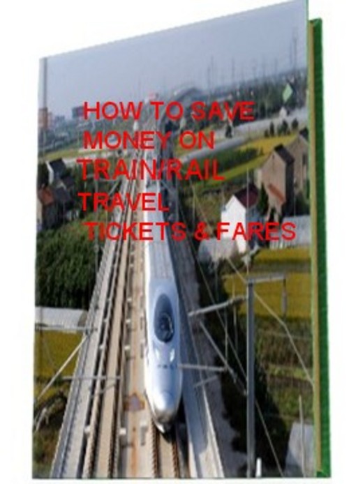 Product picture  HOW TO SAVE MONEY ON TRAIN/RAIL TRAVEL TICKETS & FARES 